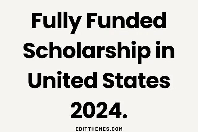 Fully Funded Scholarship in United States 2024.