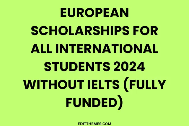 European Scholarships For All International Students 2024 Without IELTS (Fully Funded)