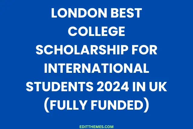 London Best College Scholarship For International Students 2024 in UK (Fully Funded)