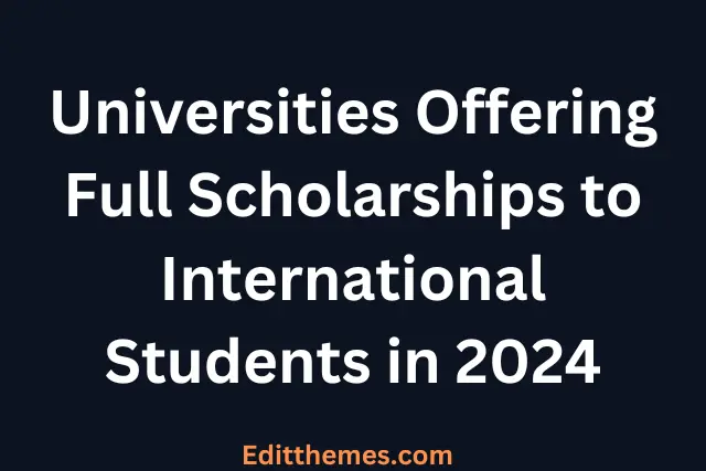 Universities Offering Full Scholarships to International Students in 2024